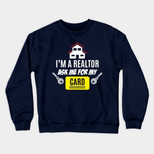 I'M A Realtor Ask Me For My Card Great Gift For Real Estate Agents Crewneck Sweatshirt